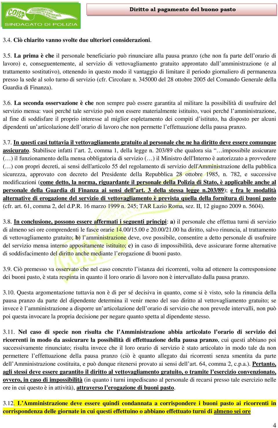 amministrazione (e al trattamento sostitutivo), ottenendo in questo modo il vantaggio di limitare il periodo giornaliero di permanenza presso la sede al solo turno di servizio (cfr. Circolare n.