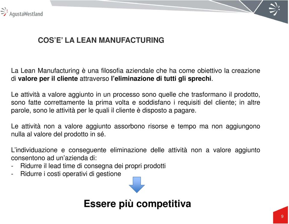 attività per le quali il cliente è disposto a pagare. Le attività non a valore aggiunto assorbono risorse e tempo ma non aggiungono nulla al valore del prodotto in sé.