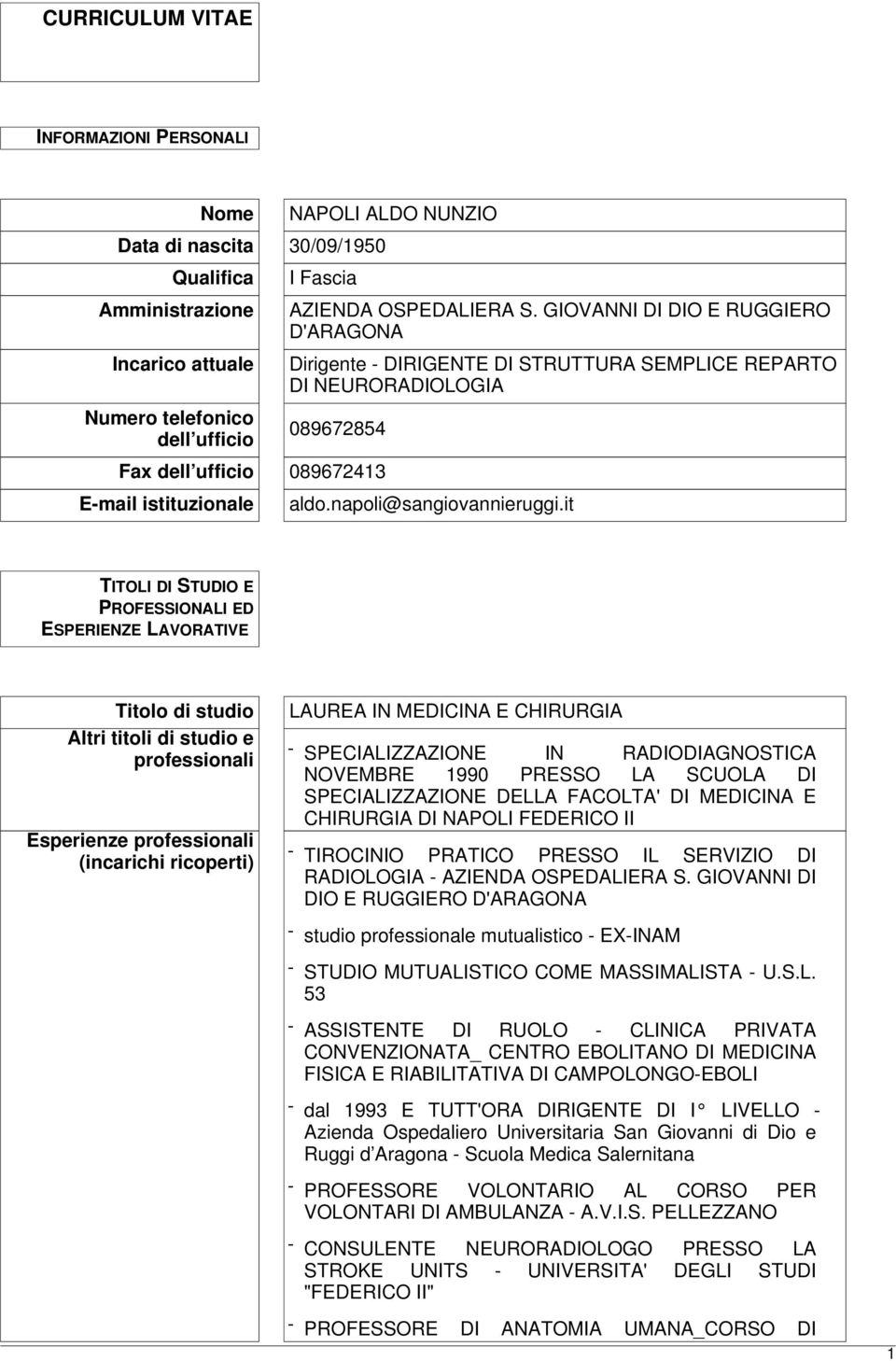 it TITOLI DI STUDIO E PROFESSIONALI ED ESPERIENZE LAVORATIVE Titolo di studio Altri titoli di studio e professionali Esperienze professionali (incarichi ricoperti) LAUREA IN MEDICINA E CHIRURGIA -