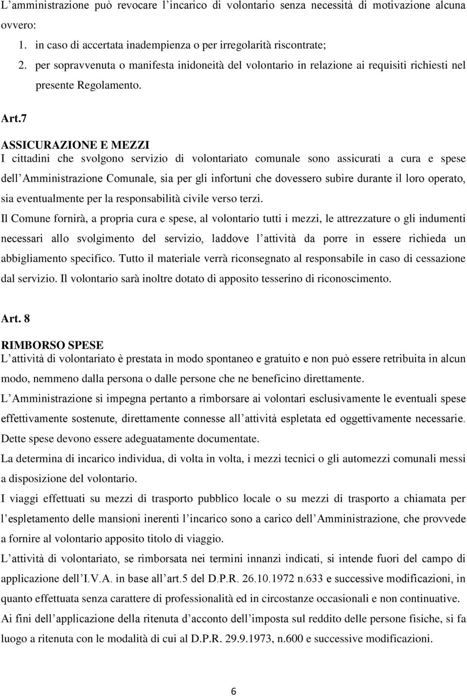 7 ASSICURAZIONE E MEZZI I cittadini che svolgono servizio di volontariato comunale sono assicurati a cura e spese dell Amministrazione Comunale, sia per gli infortuni che dovessero subire durante il