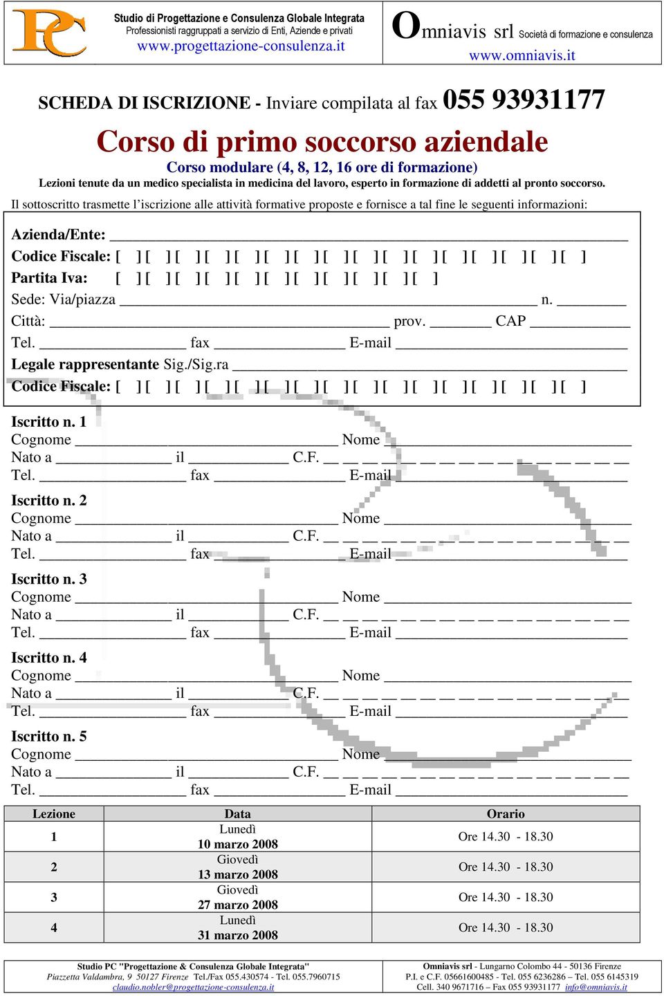 Il sottoscritto trasmette l iscrizione alle attività formative proposte e fornisce a tal fine le seguenti informazioni: Azienda/Ente: Codice Fiscale: [ ] [ ] [ ] [ ] [ ] [ ] [ ] [ ] [ ] [ ] [ ] [ ] [