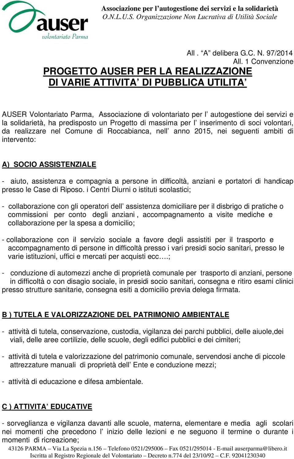 predisposto un Progetto di massima per l inserimento di soci volontari, da realizzare nel Comune di Roccabianca, nell anno 2015, nei seguenti ambiti di intervento: A) SOCIO ASSISTENZIALE - aiuto,