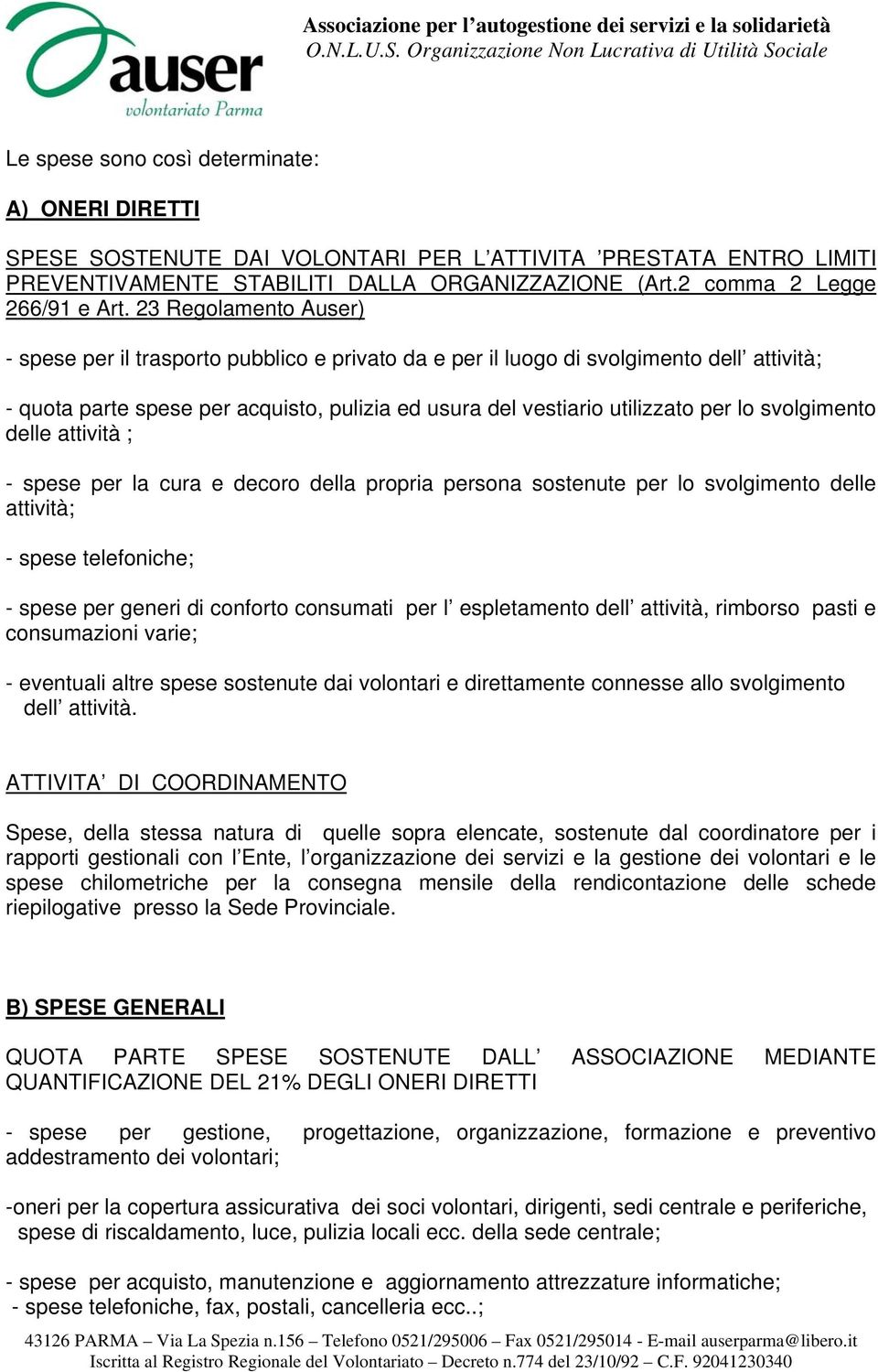 svolgimento delle attività ; - spese per la cura e decoro della propria persona sostenute per lo svolgimento delle attività; - spese telefoniche; - spese per generi di conforto consumati per l