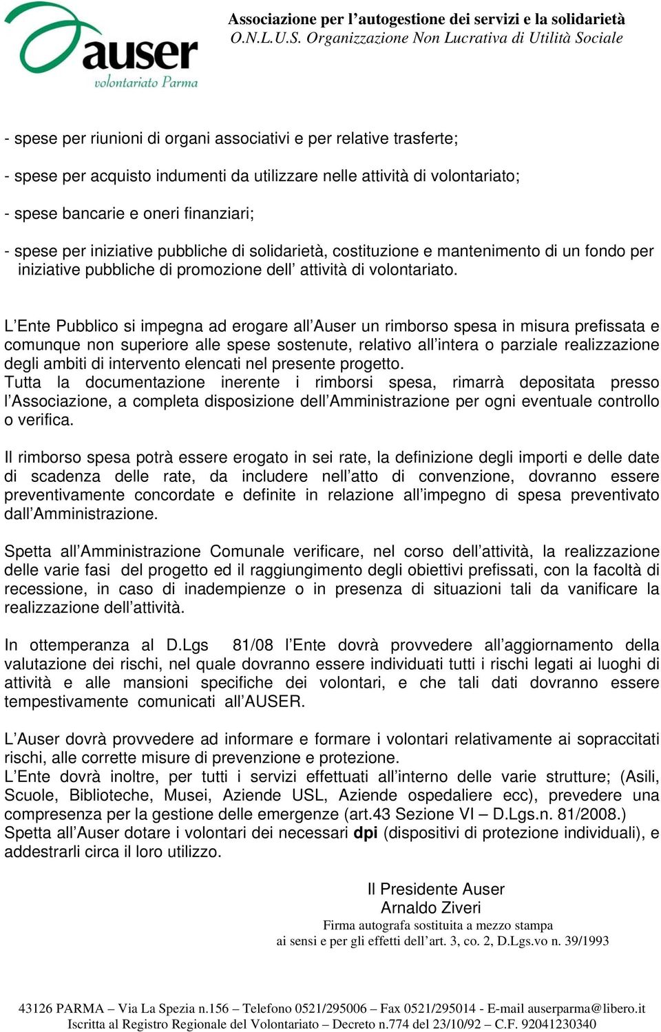 L Ente Pubblico si impegna ad erogare all Auser un rimborso spesa in misura prefissata e comunque non superiore alle spese sostenute, relativo all intera o parziale realizzazione degli ambiti di