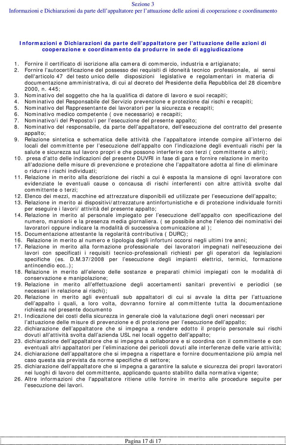 Fornire l'autocertificazione del possesso dei requisiti di idoneità tecnico professionale, ai sensi dell'articolo 47 del testo unico delle disposizioni legislative e regolamentari in materia di