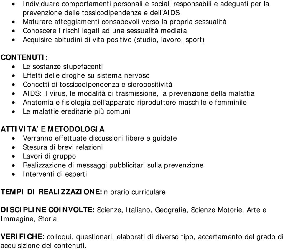 tossicodipendenza e sieropositività AIDS: il virus, le modalità di trasmissione, la prevenzione della malattia Anatomia e fisiologia dell apparato riproduttore maschile e femminile Le malattie