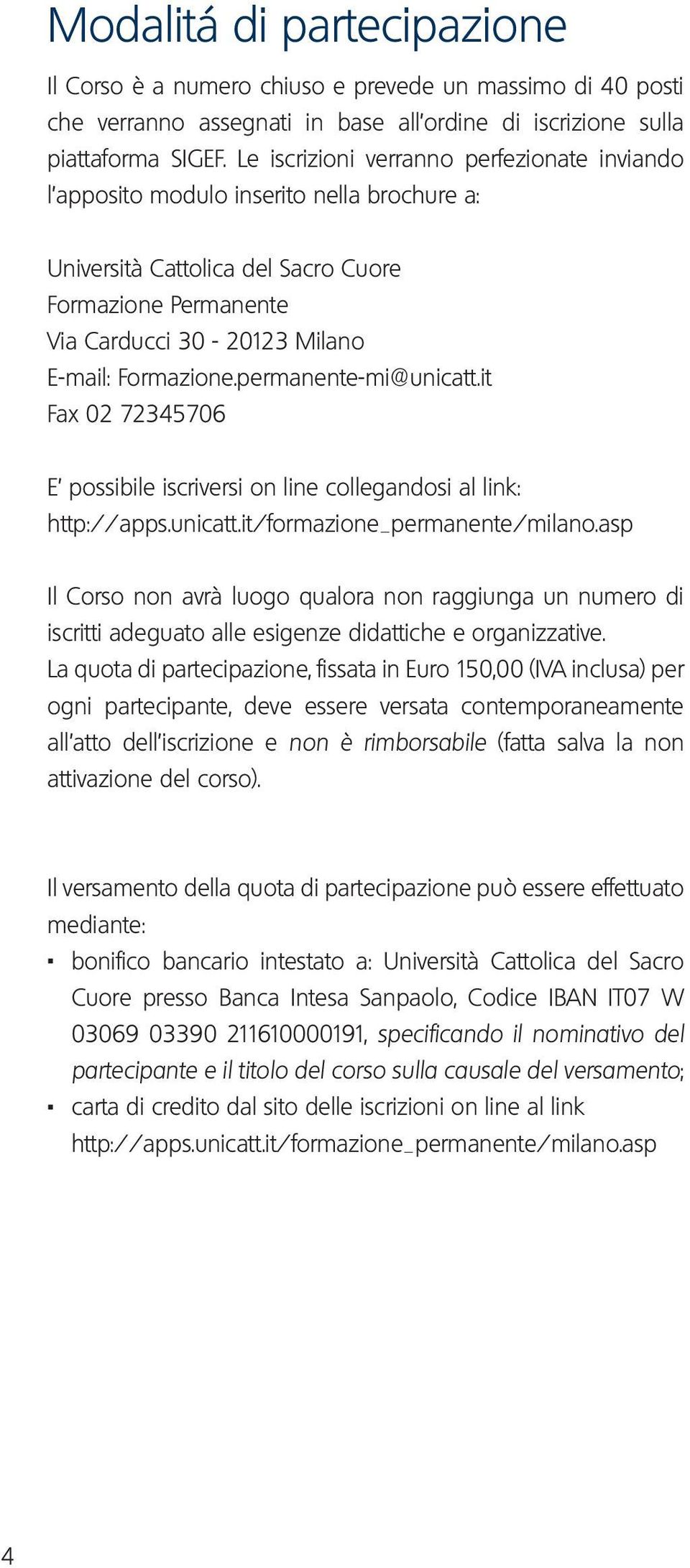 permanente-mi@unicatt.it Fax 02 72345706 E possibile iscriversi on line collegandosi al link: http://apps.unicatt.it/formazione_permanente/milano.