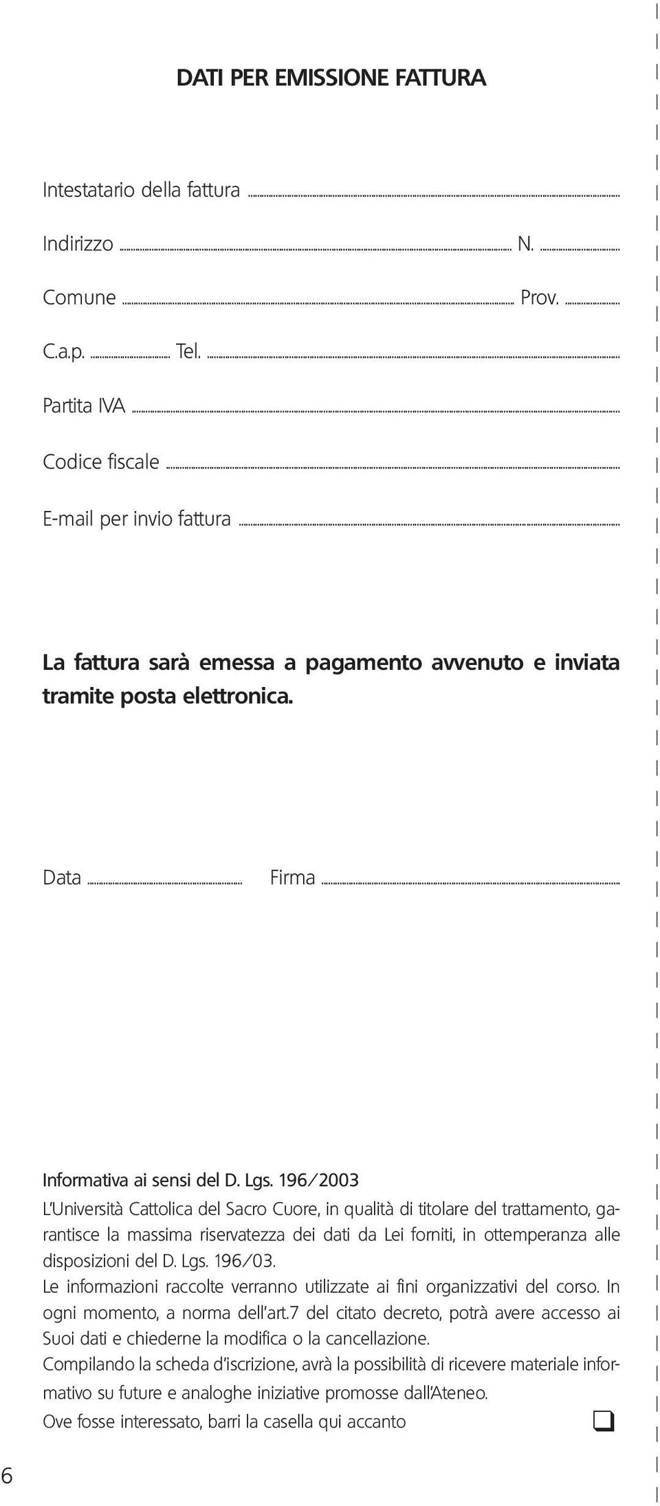 196/2003 L Università Cattolica del Sacro Cuore, in qualità di titolare del trattamento, garantisce la massima riservatezza dei dati da Lei forniti, in ottemperanza alle disposizioni del D. Lgs.