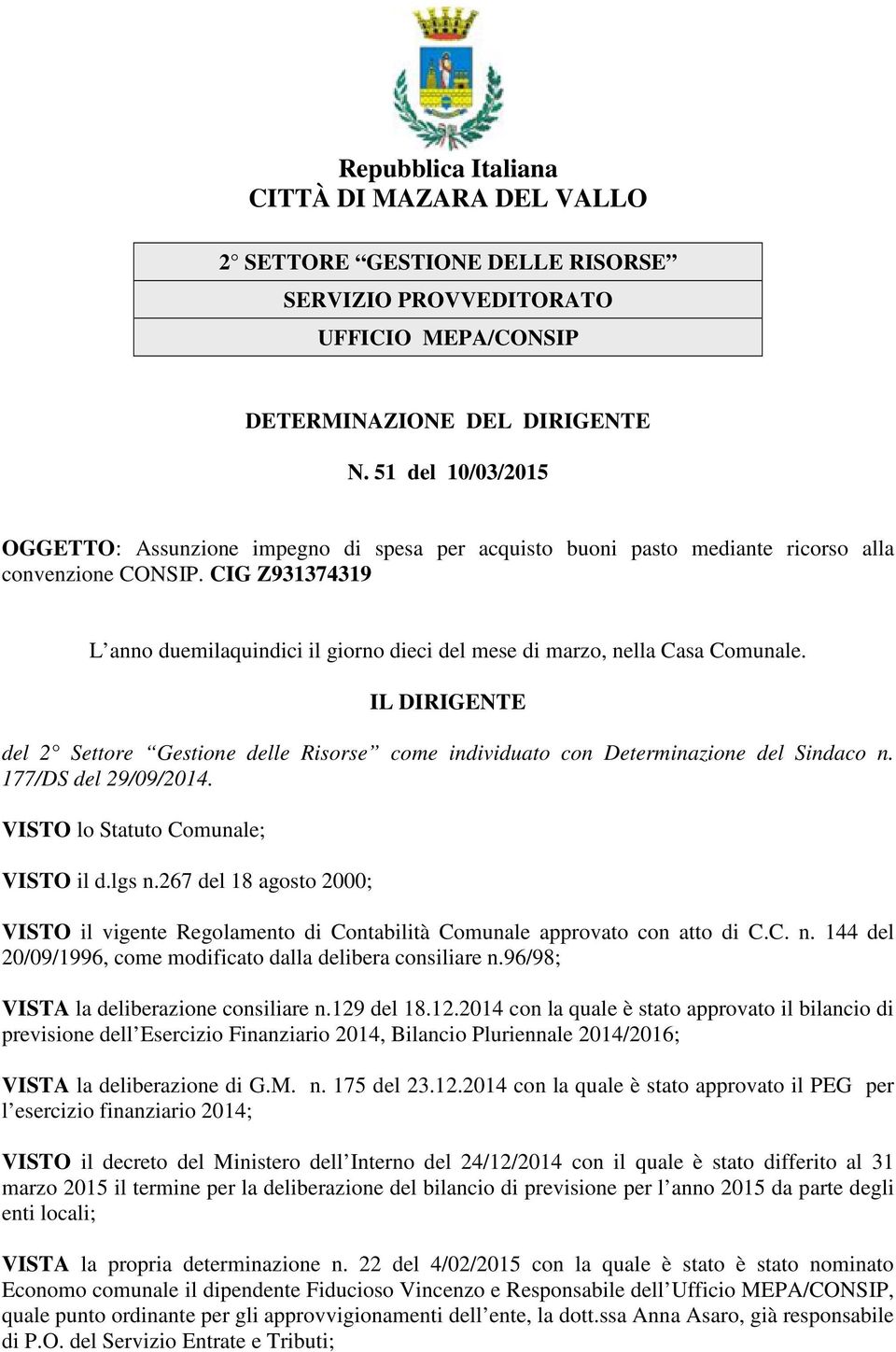 CIG Z931374319 L anno duemilaquindici il giorno dieci del mese di marzo, nella Casa Comunale. IL DIRIGENTE del 2 Settore Gestione delle Risorse come individuato con Determinazione del Sindaco n.