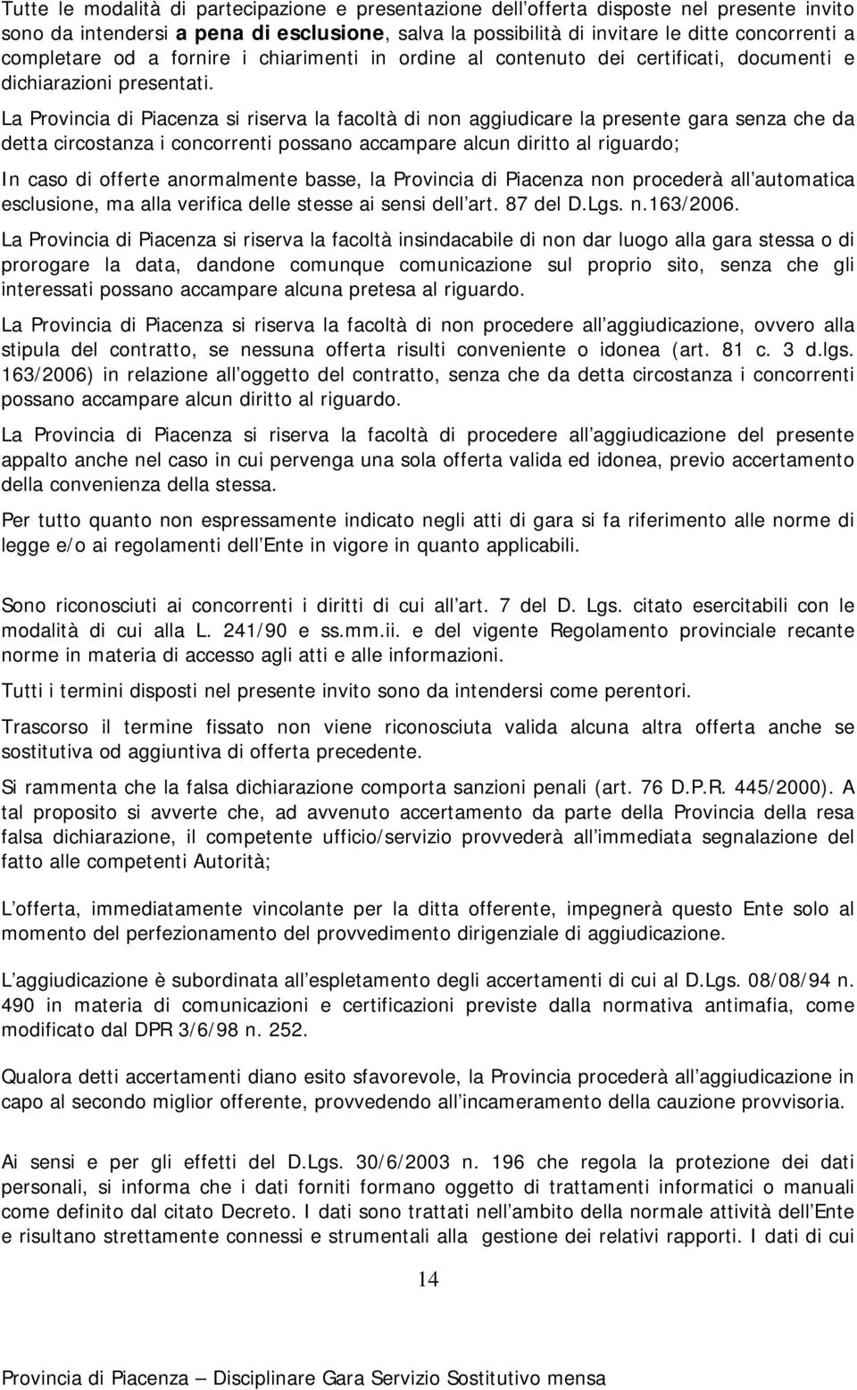 La Provincia di Piacenza si riserva la facoltà di non aggiudicare la presente gara senza che da detta circostanza i concorrenti possano accampare alcun diritto al riguardo; In caso di offerte