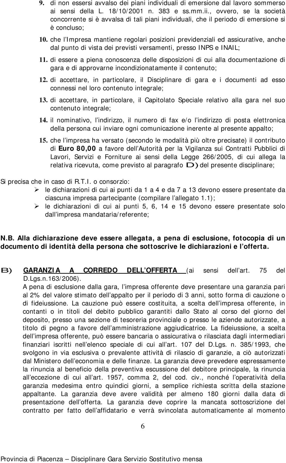 che l Impresa mantiene regolari posizioni previdenziali ed assicurative, anche dal punto di vista dei previsti versamenti, presso INPS e INAIL; 11.