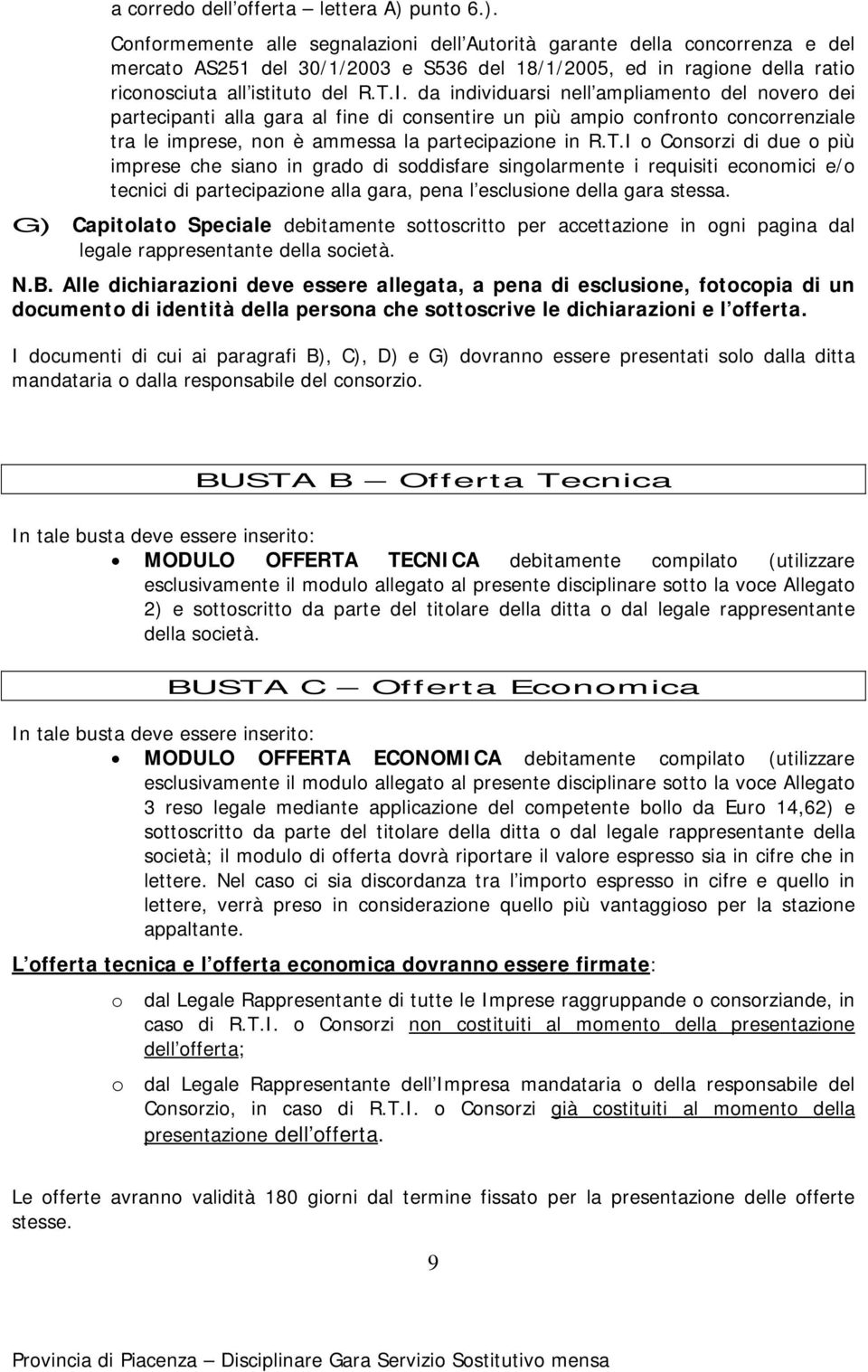 I. da individuarsi nell ampliamento del novero dei partecipanti alla gara al fine di consentire un più ampio confronto concorrenziale tra le imprese, non è ammessa la partecipazione in R.T.