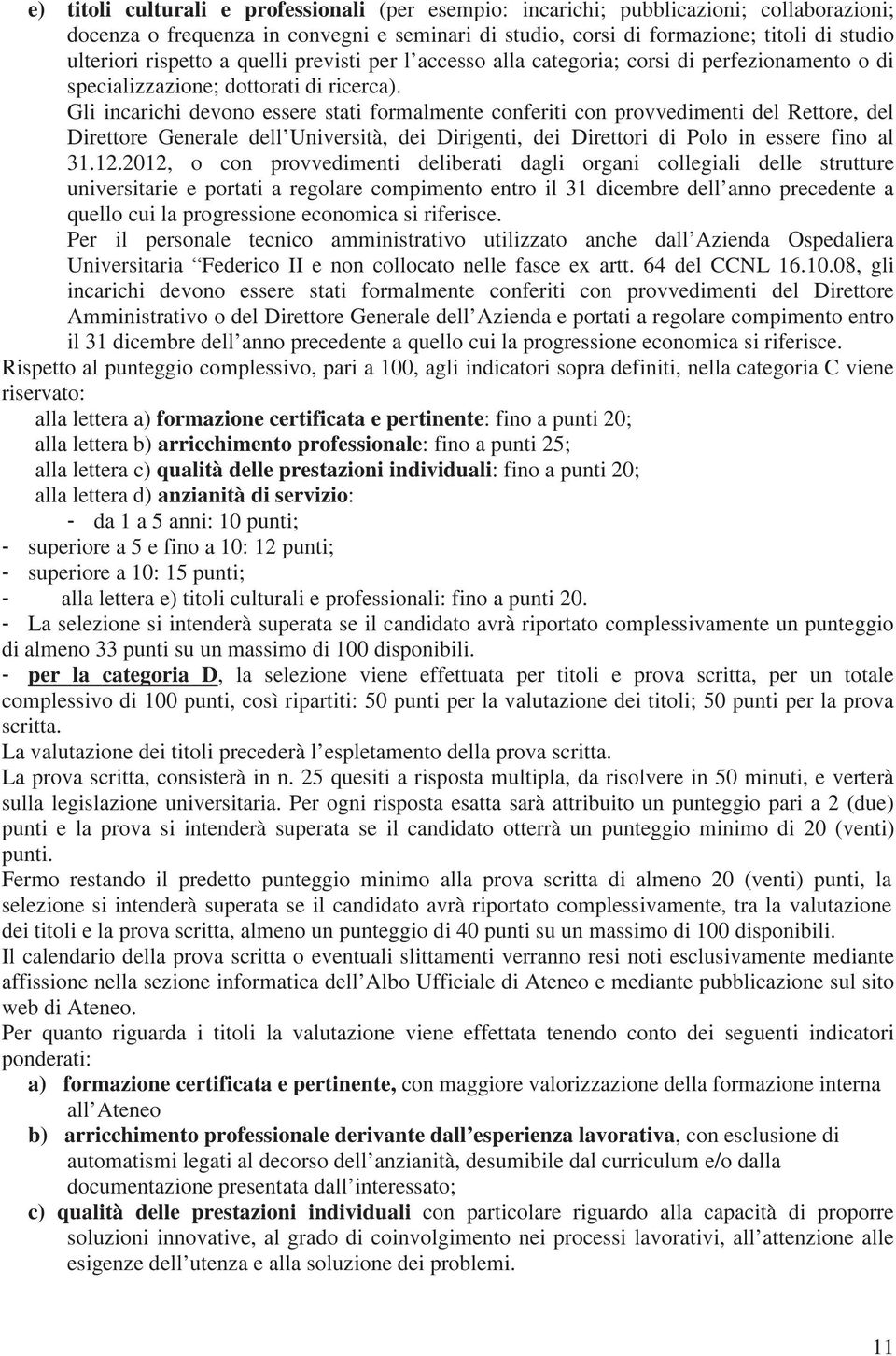 Gli incarichi devono essere stati formalmente conferiti con provvedimenti del Rettore, del Direttore Generale dell Università, dei Dirigenti, dei Direttori di Polo in essere fino al 31.12.