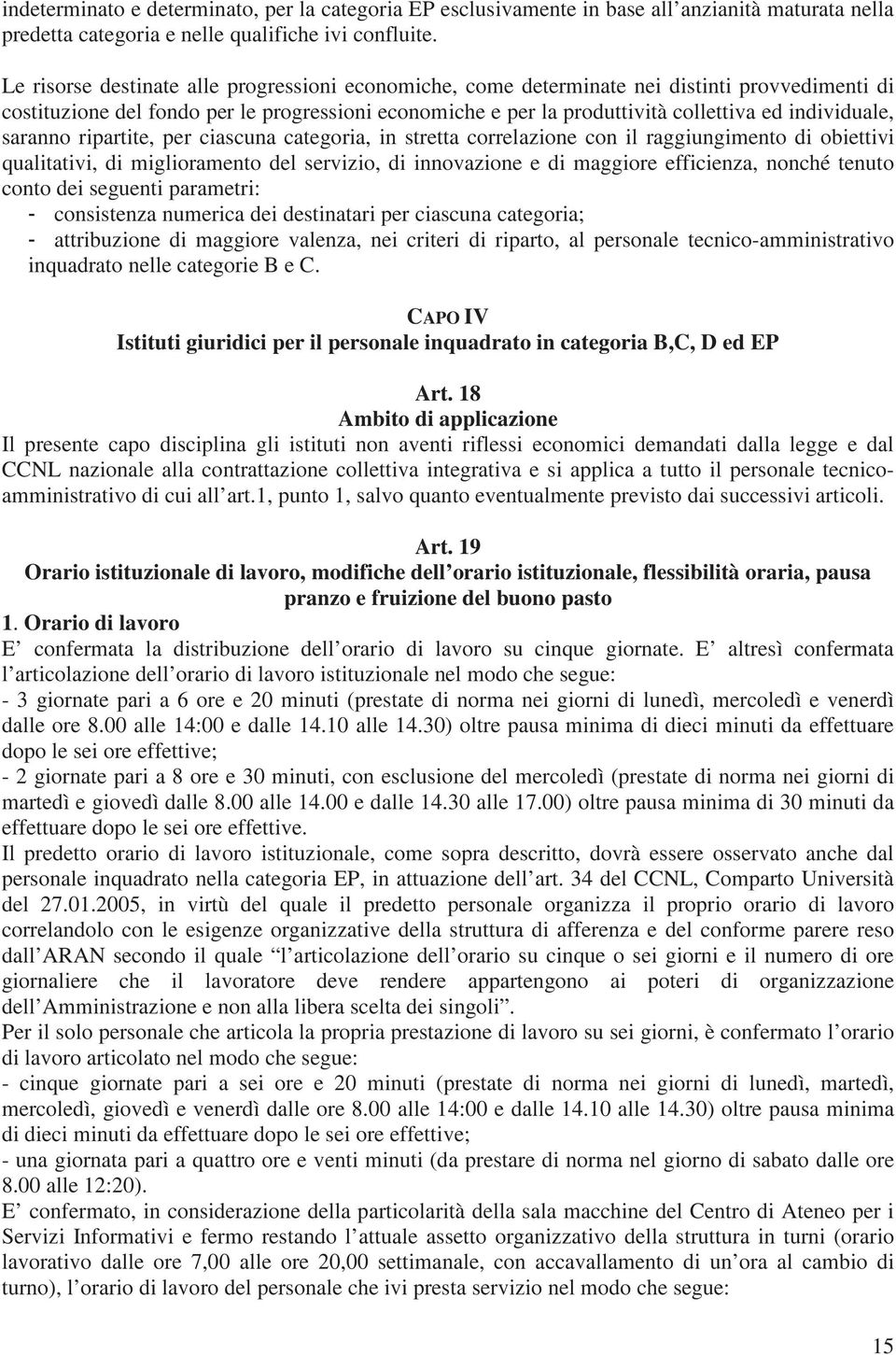 individuale, saranno ripartite, per ciascuna categoria, in stretta correlazione con il raggiungimento di obiettivi qualitativi, di miglioramento del servizio, di innovazione e di maggiore efficienza,