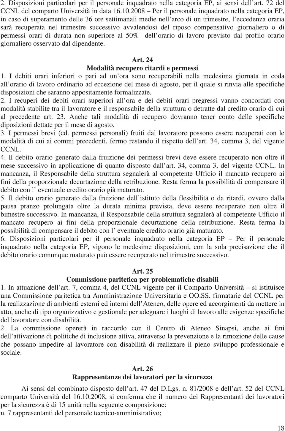 avvalendosi del riposo compensativo giornaliero o di permessi orari di durata non superiore al 50% dell orario di lavoro previsto dal profilo orario giornaliero osservato dal dipendente. Art.