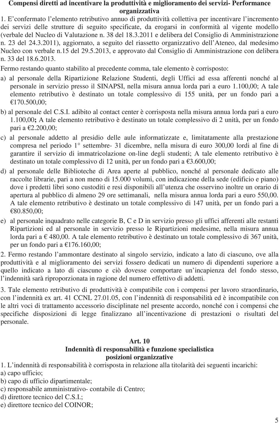 (verbale del Nucleo di Valutazione n. 38 del 18.3.2011 e delibera del Consiglio di Amministrazione n. 23 del 24.3.2011), aggiornato, a seguito del riassetto organizzativo dell Ateneo, dal medesimo Nucleo con verbale n.