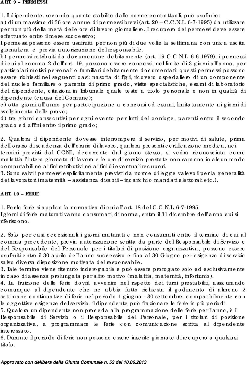 Il recupero dei permessi deve essere effettuato entro il mese successivo; I permessi possono essere usufruiti per non più di due volte la settimana con unica uscita giornaliera e previa