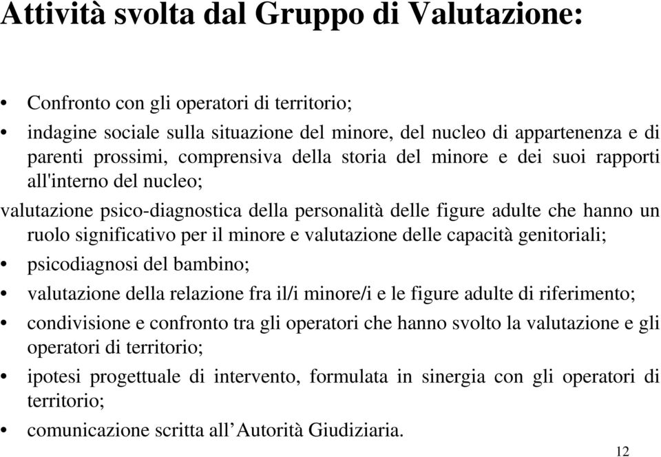 valutazione delle capacità genitoriali; psicodiagnosi del bambino; valutazione della relazione fra il/i minore/i e le figure adulte di riferimento; condivisione e confronto tra gli operatori