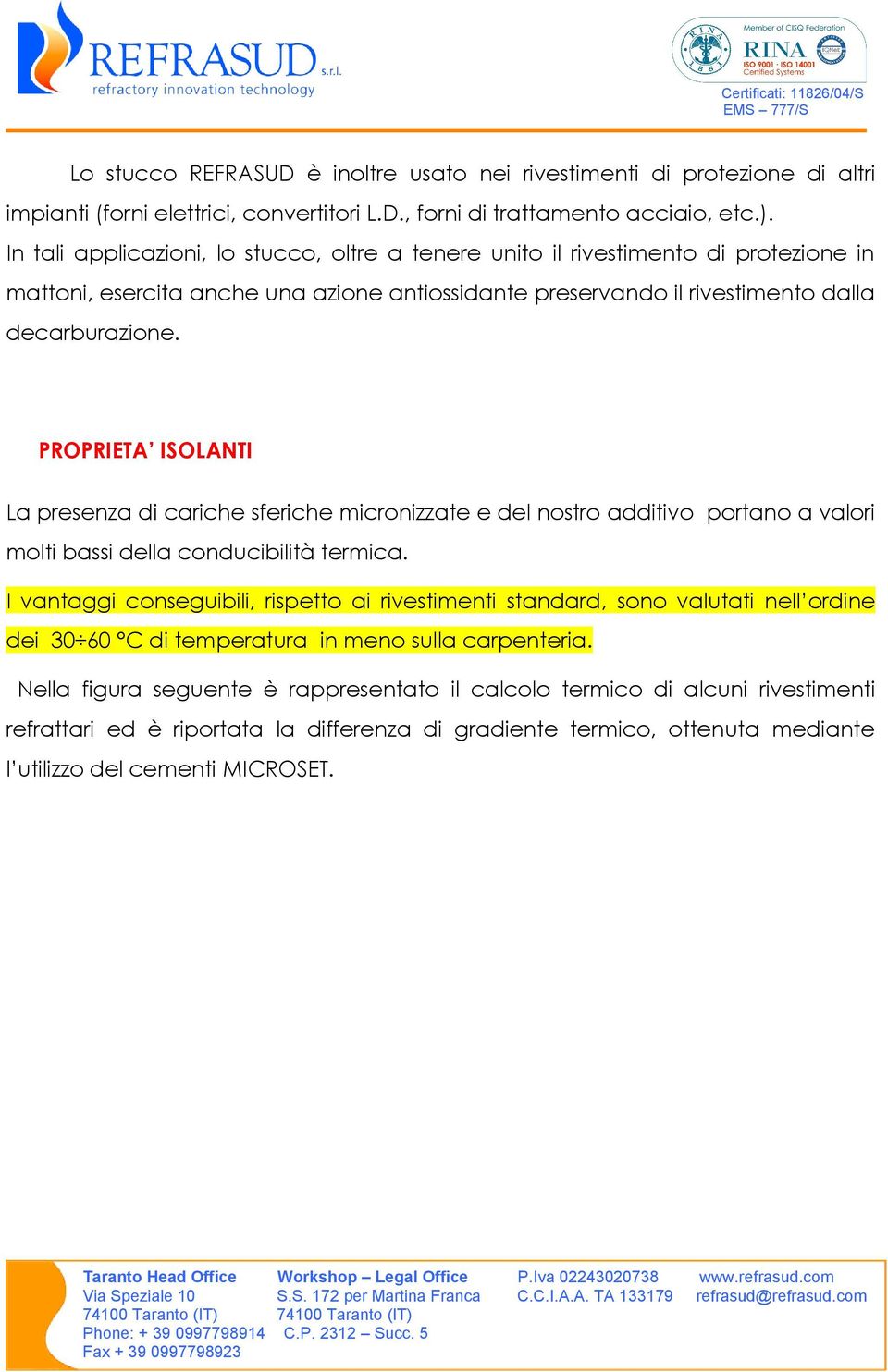 PROPRIETA ISOLANTI La presenza di cariche sferiche micronizzate e del nostro additivo portano a valori molti bassi della conducibilità termica.