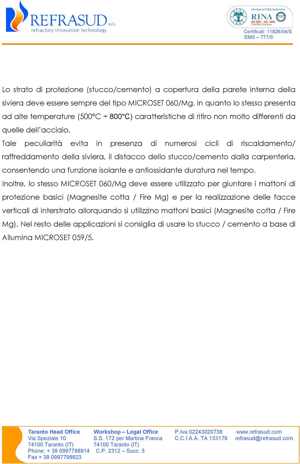 Tale peculiarità evita in presenza di numerosi cicli di riscaldamento/ raffreddamento della siviera, il distacco dello stucco/cemento dalla carpenteria, consentendo una funzione isolante e