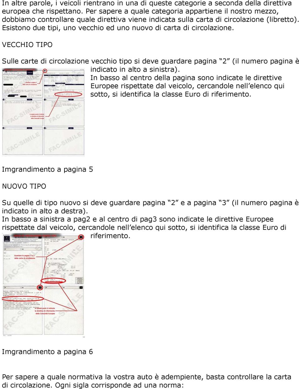 Esistono due tipi, uno vecchio ed uno nuovo di carta di circolazione. VECCHIO TIPO Sulle carte di circolazione vecchio tipo si deve guardare pagina 2 (il numero pagina è indicato in alto a sinistra).