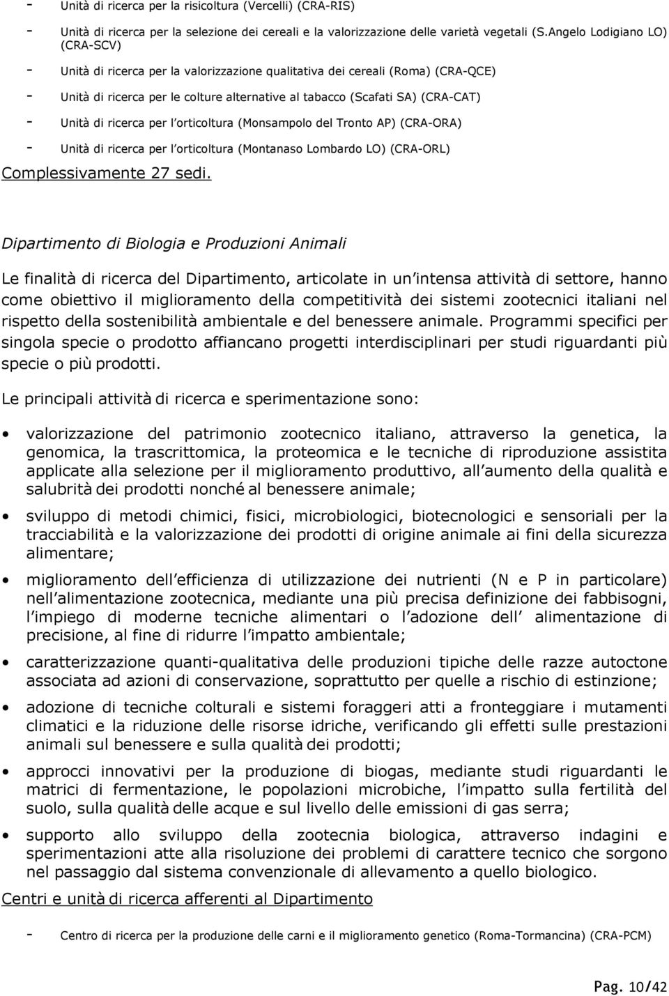 Unità di ricerca per l orticoltura (Monsampolo del Tronto AP) (CRA-ORA) - Unità di ricerca per l orticoltura (Montanaso Lombardo LO) (CRA-ORL) Complessivamente 27 sedi.