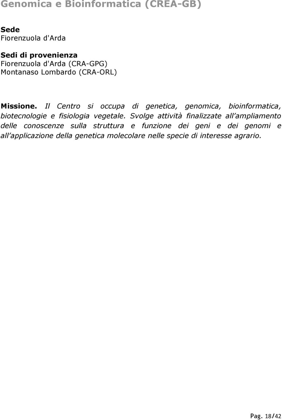 Il Centro si occupa di genetica, genomica, bioinformatica, biotecnologie e fisiologia vegetale.