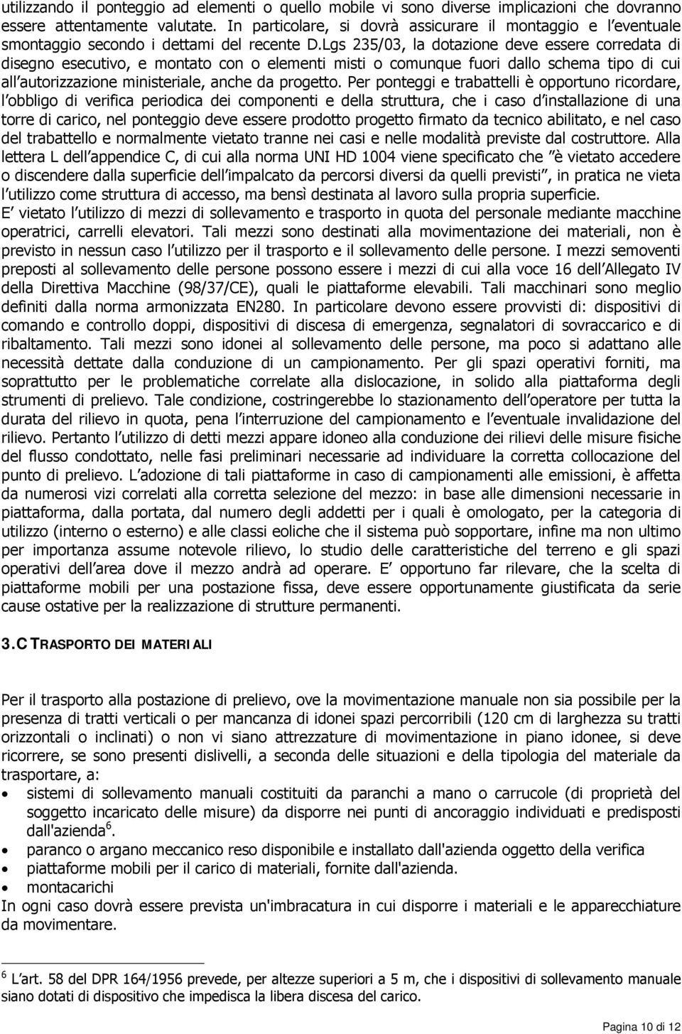 Lgs 235/03, la dotazione deve essere corredata di disegno esecutivo, e montato con o elementi misti o comunque fuori dallo schema tipo di cui all autorizzazione ministeriale, anche da progetto.