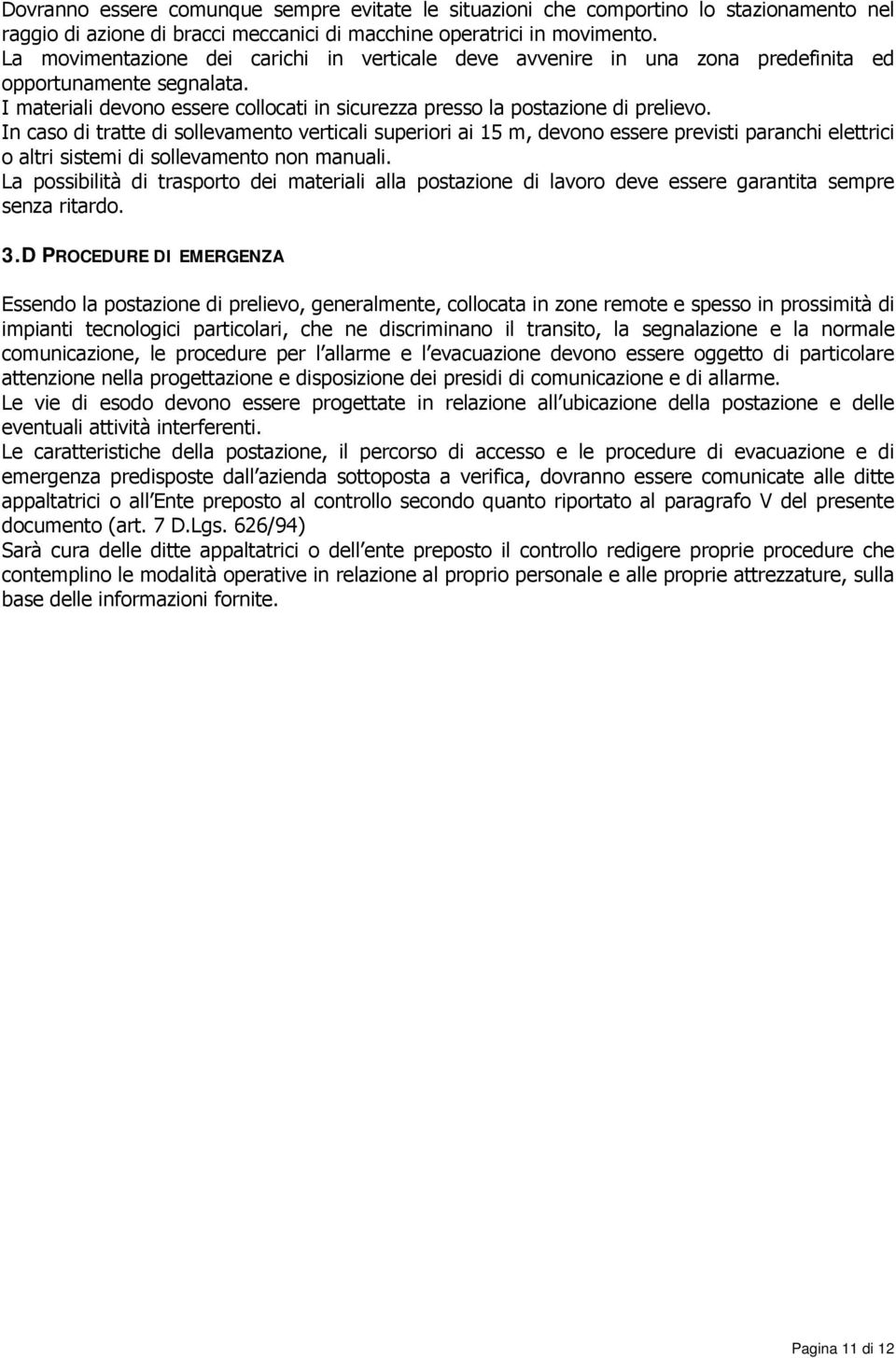 In caso di tratte di sollevamento verticali superiori ai 15 m, devono essere previsti paranchi elettrici o altri sistemi di sollevamento non manuali.