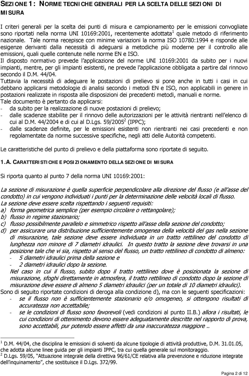 Tale norma recepisce con minime variazioni la norma ISO 10780:1994 e risponde alle esigenze derivanti dalla necessità di adeguarsi a metodiche più moderne per il controllo alle emissioni, quali