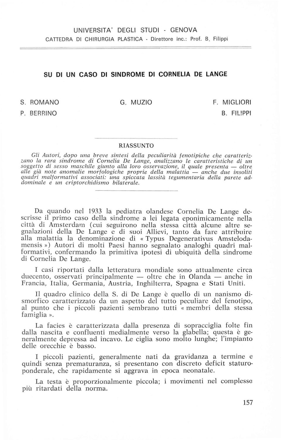 maschile giunto alla loro osservazione, il quale presenta - oltre alle già note anomalie morfologiche proprie della malattia - anche due insoliti quadri malformativi associati: una spiccata lassità