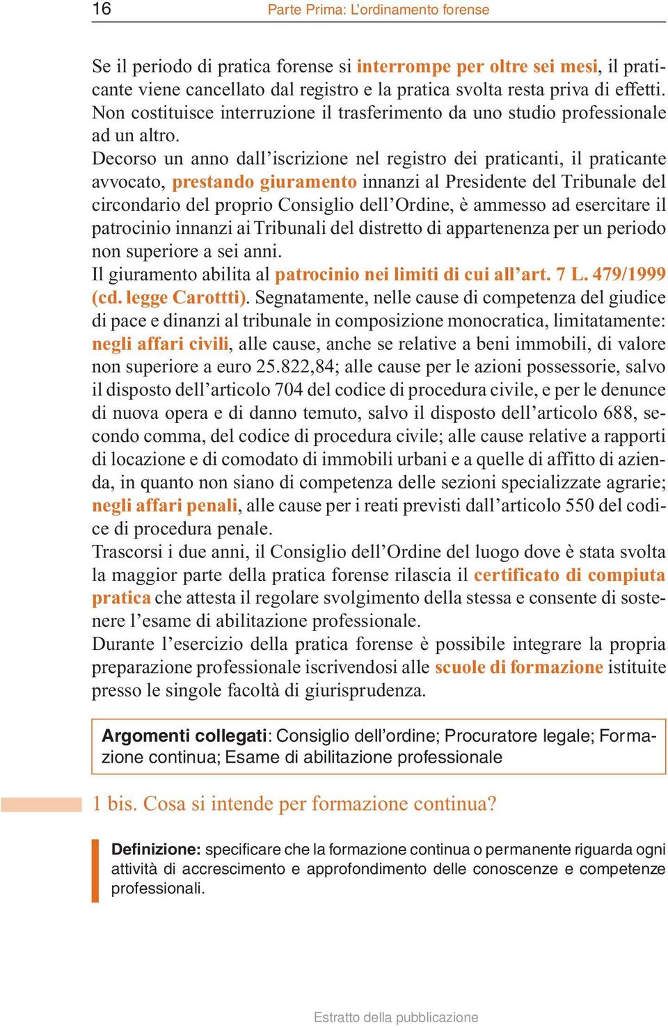 Decorso un anno dall iscrizione nel registro dei praticanti, il praticante avvocato, prestando giuramento innanzi al Presidente del Tribunale del circondario del proprio Consiglio dell Ordine, è