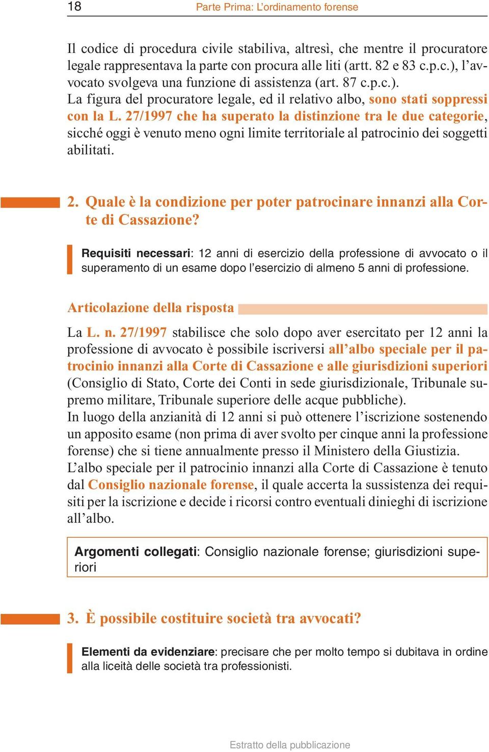 27/1997 che ha superato la distinzione tra le due categorie, sicché oggi è venuto meno ogni limite territoriale al patrocinio dei soggetti abilitati. 2.