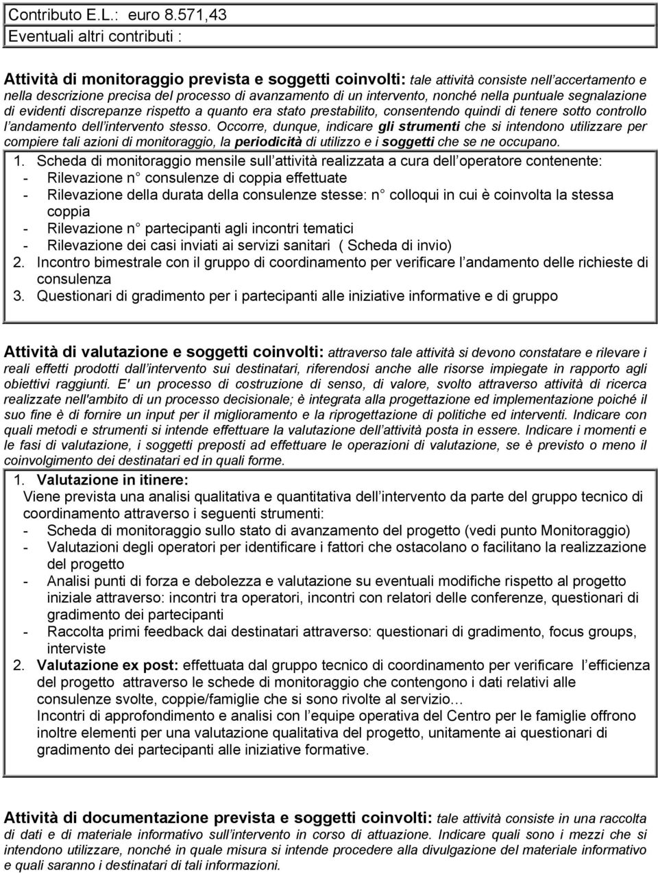 intervento, nonché nella puntuale segnalazione di evidenti discrepanze rispetto a quanto era stato prestabilito, consentendo quindi di tenere sotto controllo l andamento dell intervento stesso.