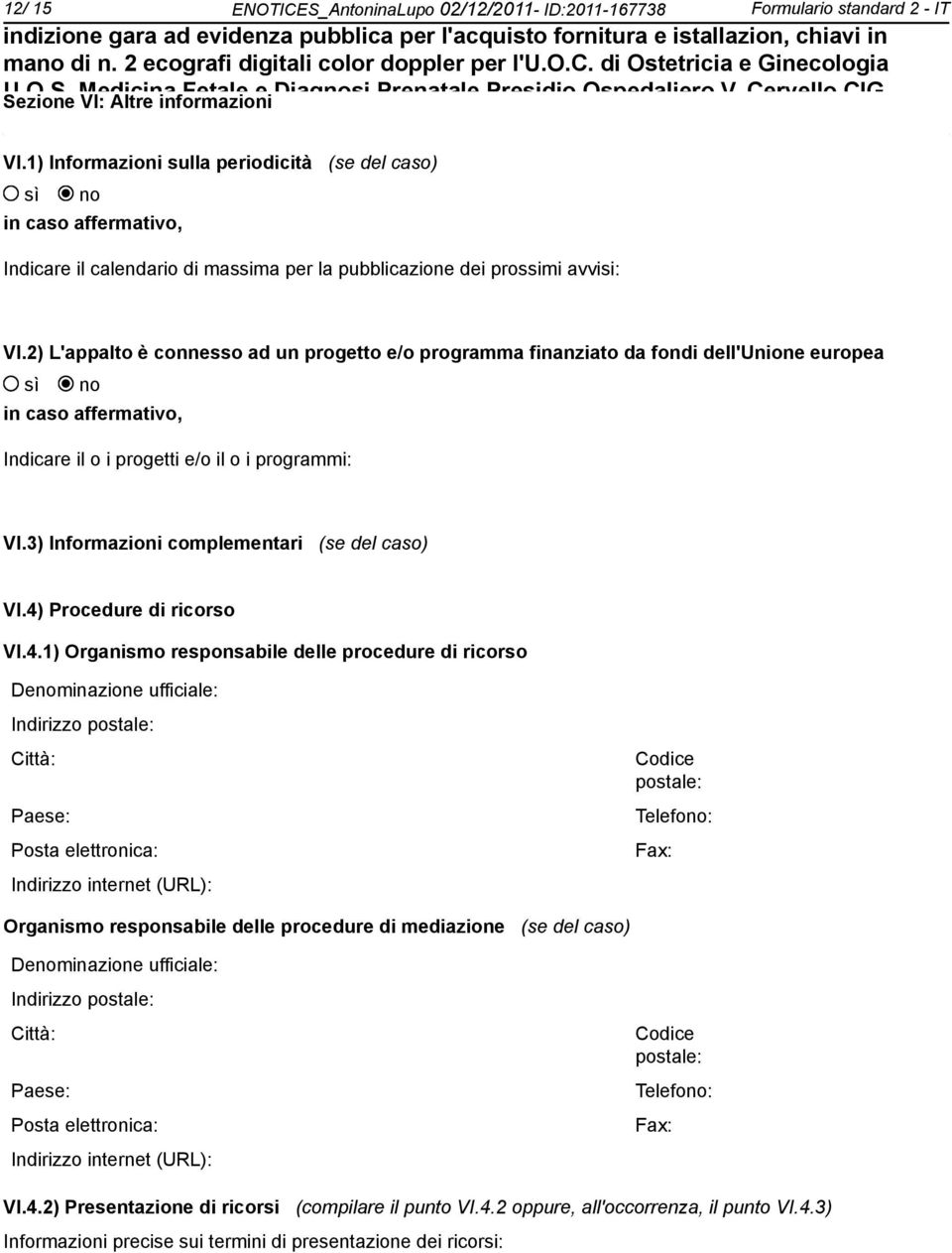 2) L'appalto è connesso ad un progetto e/o programma finanziato da fondi dell'unione europea in caso affermativo, Indicare il o i progetti e/o il o i programmi: VI.