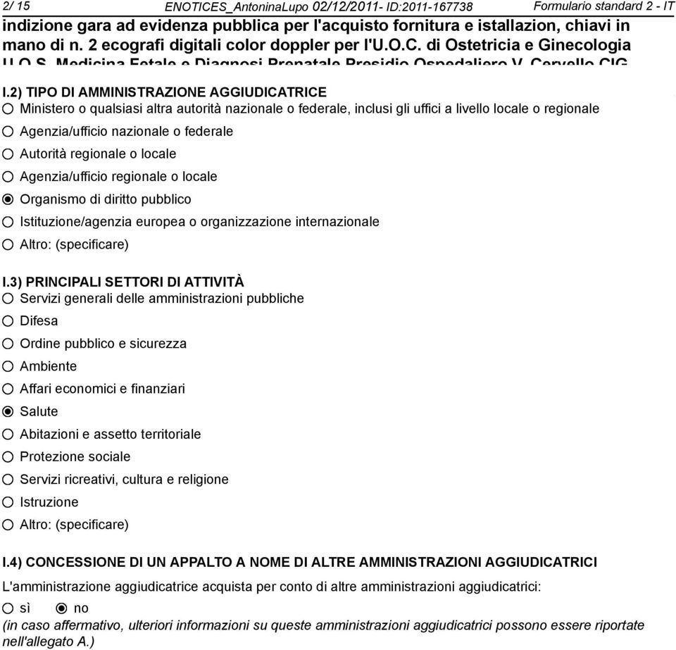 regionale o locale Agenzia/ufficio regionale o locale Organismo di diritto pubblico Istituzione/agenzia europea o organizzazione internazionale Altro: (specificare) I.