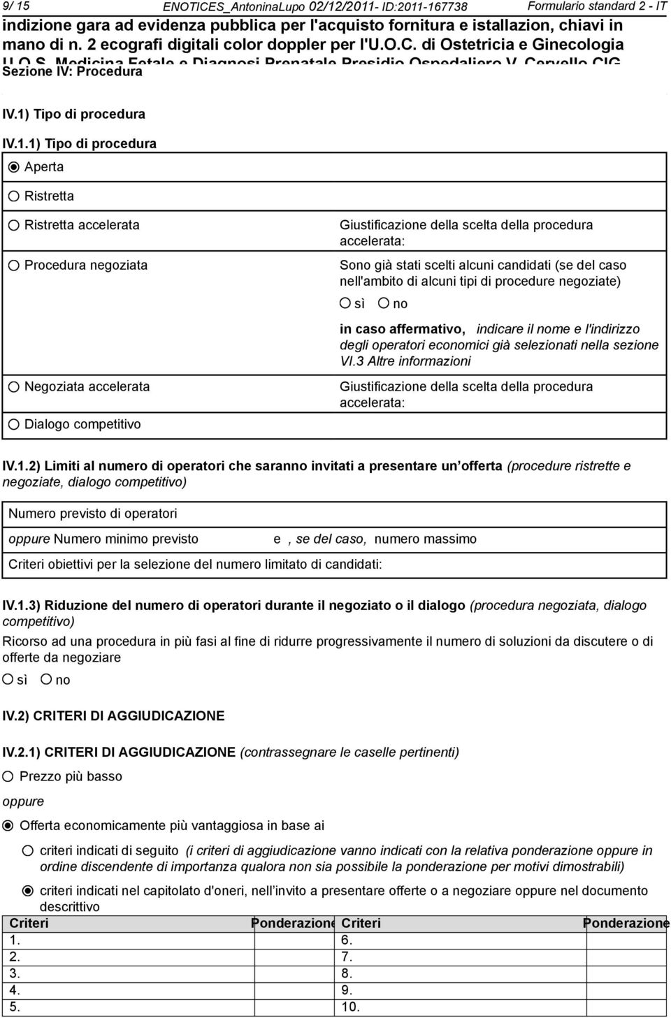 alcuni candidati (se del caso nell'ambito di alcuni tipi di procedure negoziate) in caso affermativo, indicare il me e l'indirizzo degli operatori ecomici già selezionati nella sezione VI.