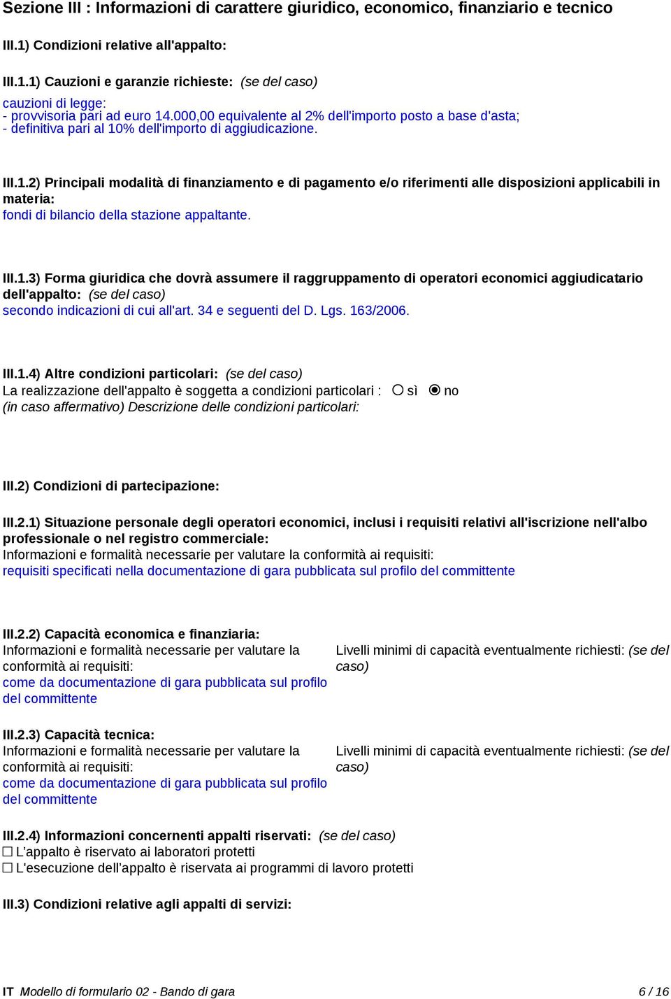 % dell'importo di aggiudicazione. III.1.2) Principali modalità di finanziamento e di pagamento e/o riferimenti alle disposizioni applicabili in materia: fondi di bilancio della stazione appaltante.