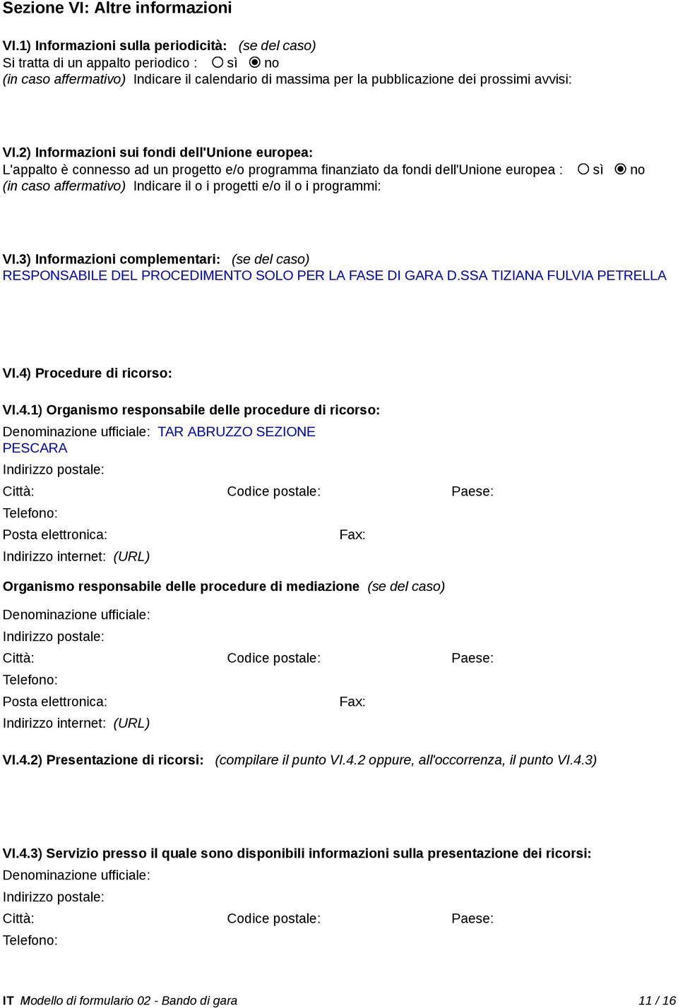 2) Informazioni sui fondi dell'unione europea: L'appalto è connesso ad un progetto e/o programma finanziato da fondi dell'unione europea : sì no (in caso affermativo) Indicare il o i progetti e/o il