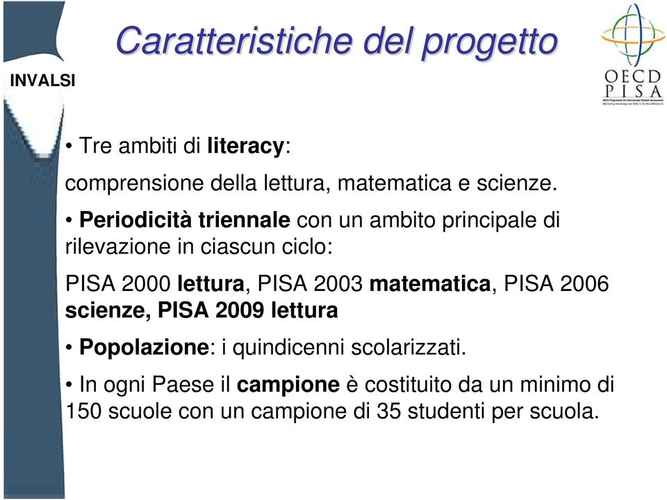 Periodicità triennale con un ambito principale di rilevazione in ciascun ciclo: PISA 2000 lettura, PISA