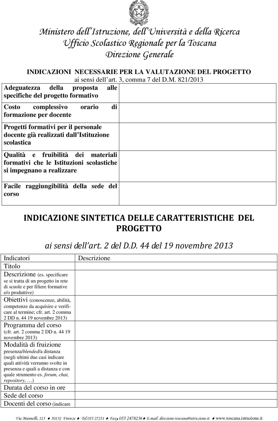 Istituzione scolastica Qualità e fruibilità dei materiali formativi che le Istituzioni scolastiche si impegnano a realizzare Facile raggiungibilità della sede del corso INDICAZIONE SINTETICA DELLE