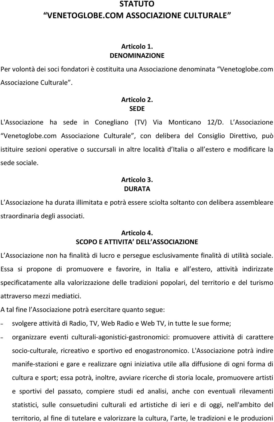 com Associazione Culturale, con delibera del Consiglio Direttivo, può istituire sezioni operative o succursali in altre località d Italia o all estero e modificare la sede sociale. Articolo 3.