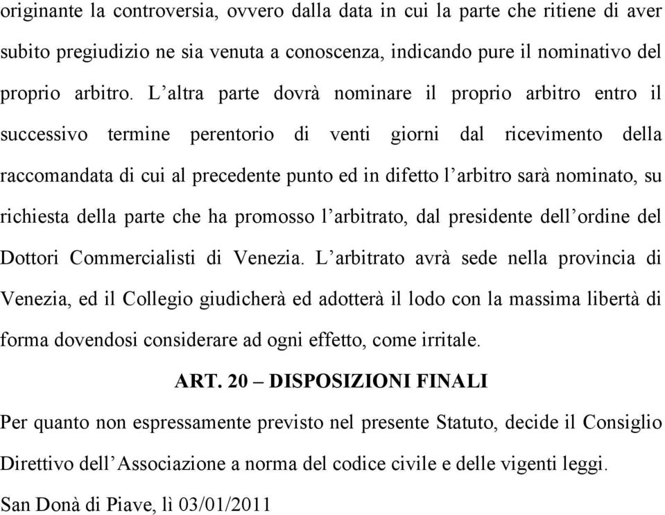 nominato, su richiesta della parte che ha promosso l arbitrato, dal presidente dell ordine del Dottori Commercialisti di Venezia.