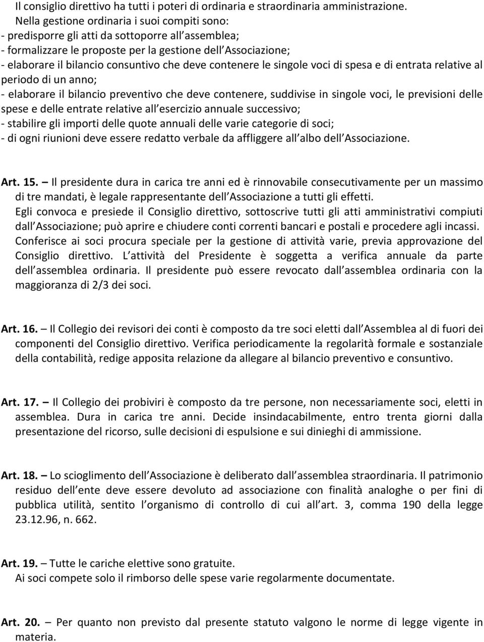 deve contenere le singole voci di spesa e di entrata relative al periodo di un anno; - elaborare il bilancio preventivo che deve contenere, suddivise in singole voci, le previsioni delle spese e