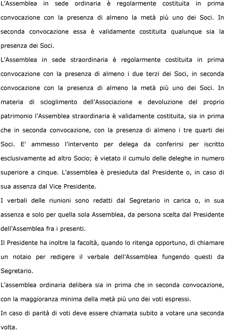 L Assemblea in sede straordinaria è regolarmente costituita in prima convocazione con la presenza di almeno i due terzi dei Soci, in seconda convocazione con la presenza di almeno la metà più uno dei