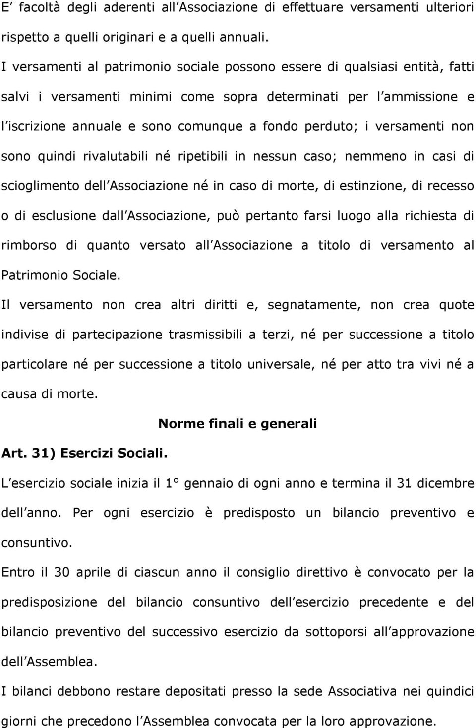 i versamenti non sono quindi rivalutabili né ripetibili in nessun caso; nemmeno in casi di scioglimento dell Associazione né in caso di morte, di estinzione, di recesso o di esclusione dall