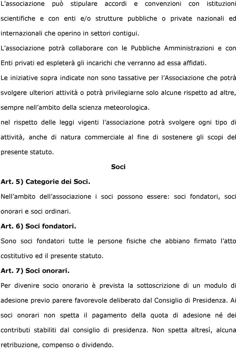 Le iniziative sopra indicate non sono tassative per l Associazione che potrà svolgere ulteriori attività o potrà privilegiarne solo alcune rispetto ad altre, sempre nell ambito della scienza