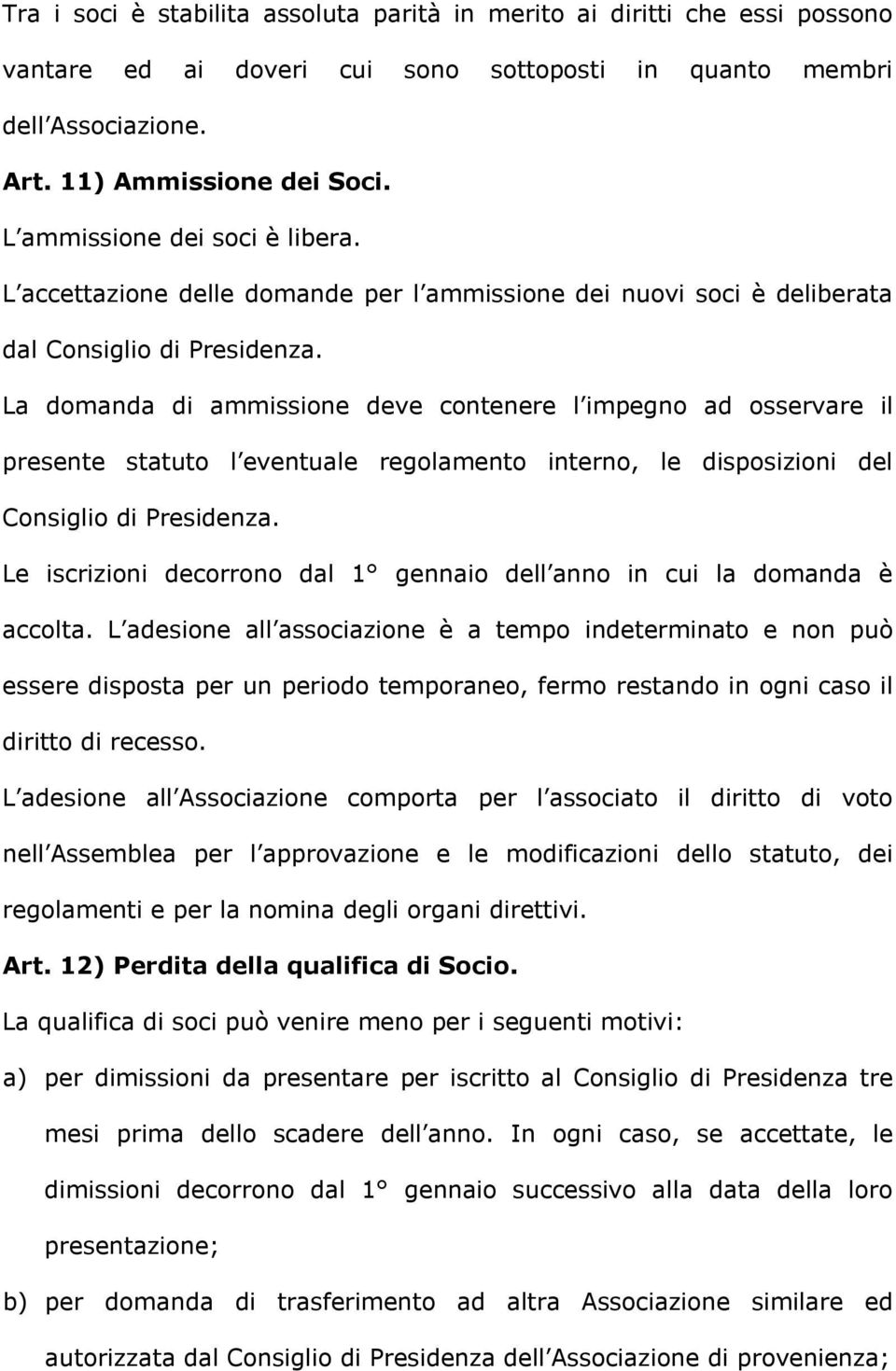 La domanda di ammissione deve contenere l impegno ad osservare il presente statuto l eventuale regolamento interno, le disposizioni del Consiglio di Presidenza.