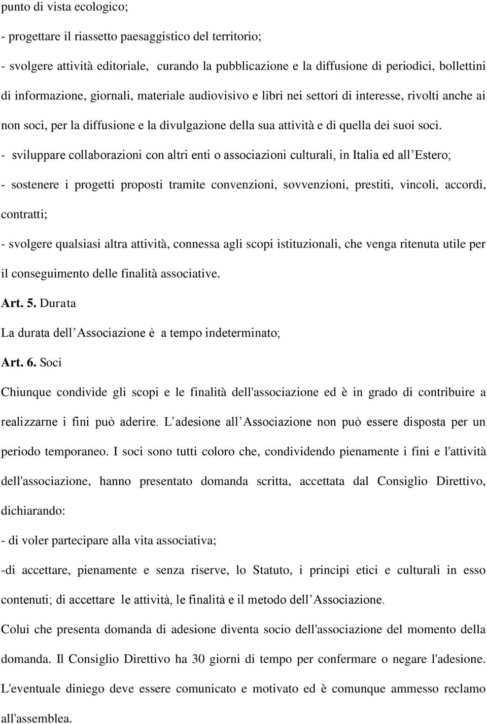 - sviluppare collaborazioni con altri enti o associazioni culturali, in Italia ed all Estero; - sostenere i progetti proposti tramite convenzioni, sovvenzioni, prestiti, vincoli, accordi, contratti;