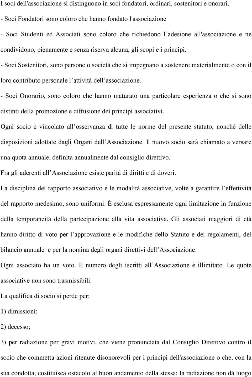 gli scopi e i principi. - Soci Sostenitori, sono persone o società che si impegnano a sostenere materialmente o con il loro contributo personale l attività dell associazione.